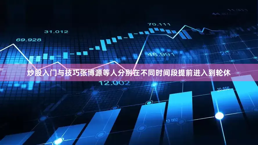 炒股入门与技巧张博源等人分别在不同时间段提前进入到轮休