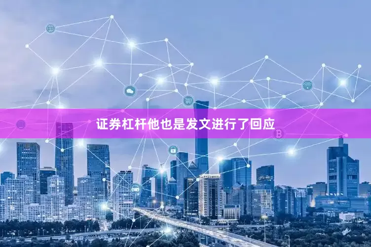 证券杠杆他也是发文进行了回应