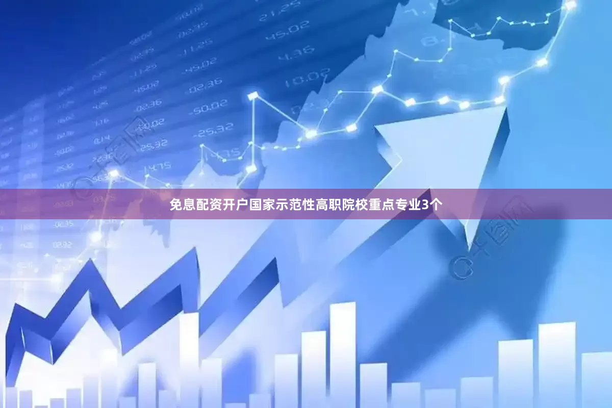 免息配资开户国家示范性高职院校重点专业3个